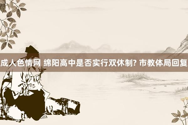 成人色情网 绵阳高中是否实行双休制? 市教体局回复