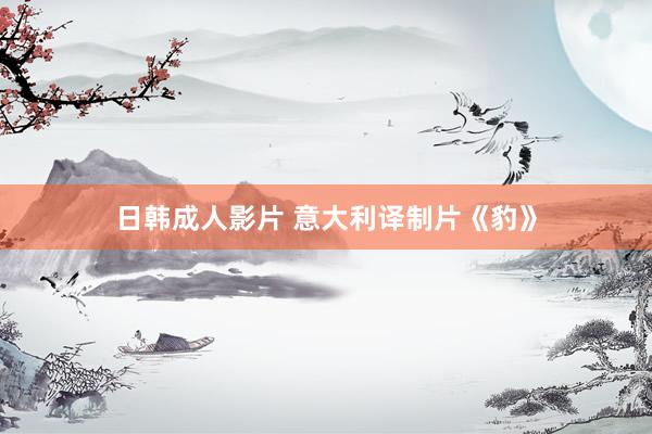 日韩成人影片 意大利译制片《豹》