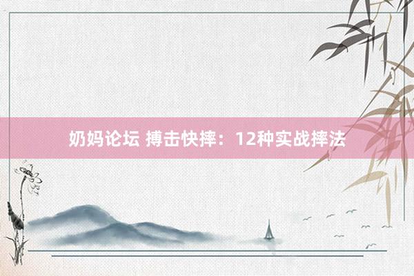 奶妈论坛 搏击快摔：12种实战摔法
